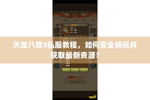 天龙八部3私服教程，如何安全畅玩并获取最新资源？