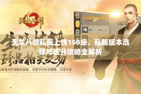 天龙八部私服上线150级，私服版本选择与速升攻略全解析
