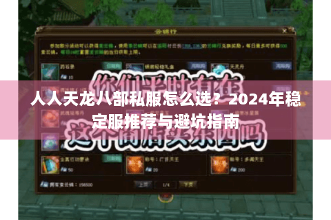 人人天龙八部私服怎么选?2024年稳定服推荐与避坑指南 人人天龙八部私服怎么选?2024年稳定服推荐与避坑指南
