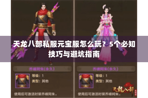 天龙八部私服元宝服怎么玩?5个必知技巧与避坑指南 天龙八部私服元宝服怎么玩?5个必知技巧与避坑指南