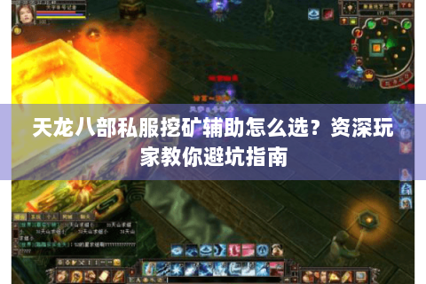 天龙八部私服挖矿辅助怎么选?资深玩家教你避坑指南 天龙八部私服挖矿辅助怎么选?资深玩家教你避坑指南