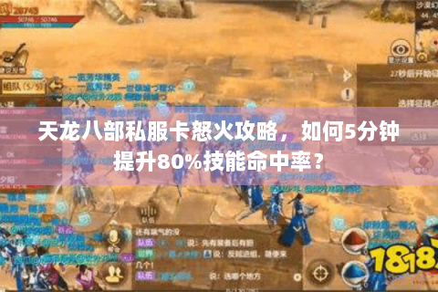 天龙八部私服卡怒火攻略,如何5分钟提升80%技能命中率? 天龙八部私服卡怒火攻略,如何5分钟提升80%技能命中率?