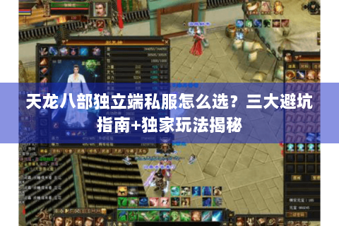 天龙八部独立端私服怎么选？三大避坑指南+独家玩法揭秘