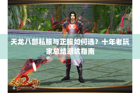 天龙八部私服与正服如何选?十年老玩家总结避坑指南 天龙八部私服与正服如何选?十年老玩家总结避坑指南