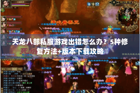 天龙八部私服游戏出错怎么办?5种修复方法+版本下载攻略 天龙八部私服游戏出错怎么办?5种修复方法+版本下载攻略