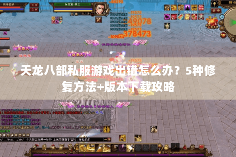 天龙八部私服游戏出错怎么办?5种修复方法+版本下载攻略 天龙八部私服游戏出错怎么办?5种修复方法+版本下载攻略