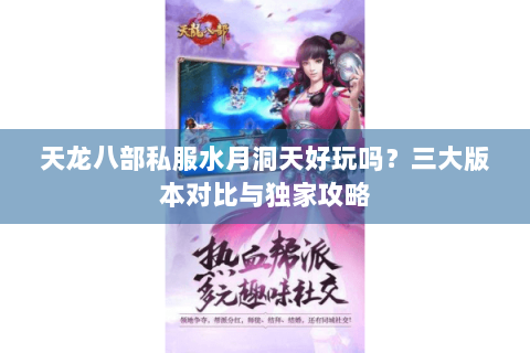 天龙八部私服水月洞天好玩吗？三大版本对比与独家攻略