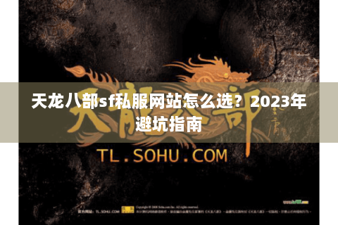 天龙八部sf私服网站怎么选?2023年避坑指南 天龙八部sf私服网站怎么选?2023年避坑指南