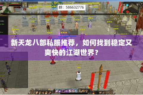 新天龙八部私服推荐,如何找到稳定又爽快的江湖世界? 新天龙八部私服推荐,如何找到稳定又爽快的江湖世界?