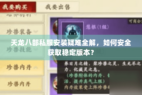 天龙八部私服安装疑难全解,如何安全获取稳定版本? 天龙八部私服安装疑难全解,如何安全获取稳定版本?