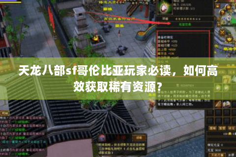 天龙八部sf哥伦比亚玩家必读,如何高效获取稀有资源? 天龙八部sf哥伦比亚玩家必读,如何高效获取稀有资源?