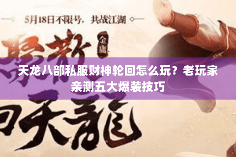 天龙八部私服财神轮回怎么玩?老玩家亲测五大爆装技巧 天龙八部私服财神轮回怎么玩?老玩家亲测五大爆装技巧