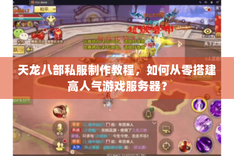 天龙八部私服制作教程,如何从零搭建高人气游戏服务器? 天龙八部私服制作教程,如何从零搭建高人气游戏服务器?