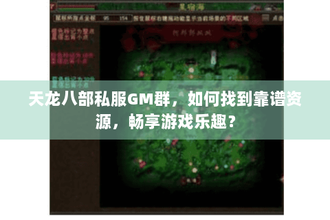 天龙八部私服GM群,如何找到靠谱资源,畅享游戏乐趣? 天龙八部私服GM群,如何找到靠谱资源,畅享游戏乐趣?