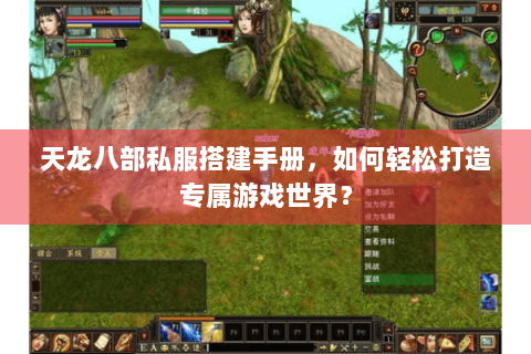 天龙八部私服搭建手册,如何轻松打造专属游戏世界? 天龙八部私服搭建手册,如何轻松打造专属游戏世界?