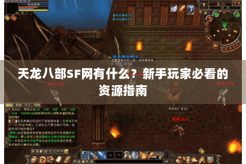 天龙八部SF网有什么?新手玩家必看的资源指南 天龙八部SF网有什么?新手玩家必看的资源指南