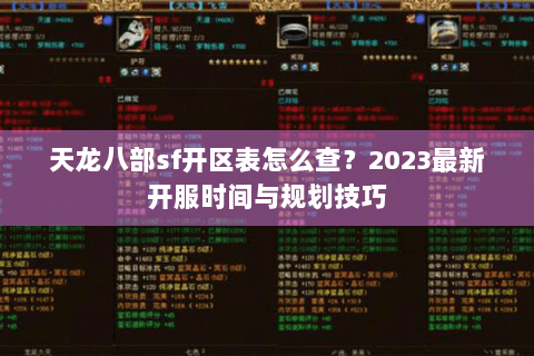 天龙八部sf开区表怎么查?2023最新开服时间与规划技巧 天龙八部sf开区表怎么查?2023最新开服时间与规划技巧