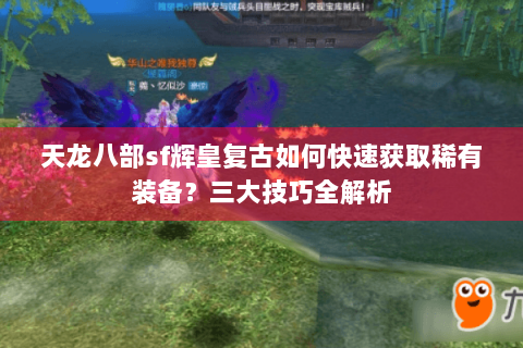 天龙八部sf辉皇复古如何快速获取稀有装备？三大技巧全解析