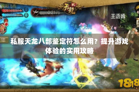 私服天龙八部鉴定符怎么用？提升游戏体验的实用攻略