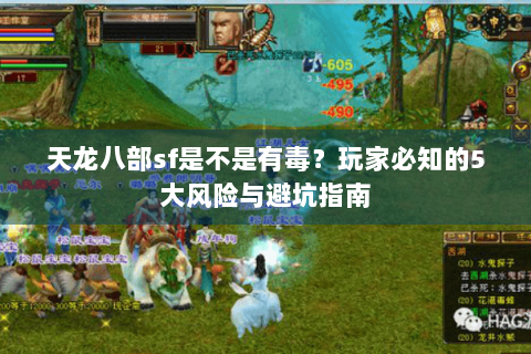 天龙八部sf是不是有毒?玩家必知的5大风险与避坑指南 天龙八部sf是不是有毒?玩家必知的5大风险与避坑指南