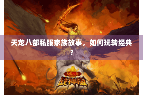 天龙八部私服家族故事,如何玩转经典? 天龙八部私服家族故事,如何玩转经典?